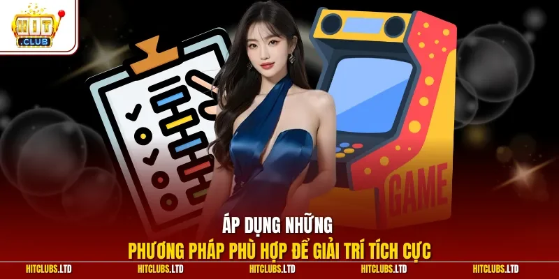 Áp dụng những phương pháp phù hợp để giải trí tích cực