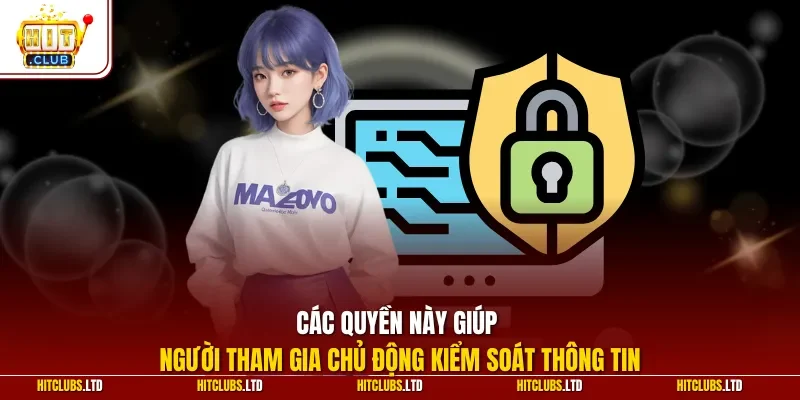 Các quyền này giúp người tham gia chủ động kiểm soát thông tin