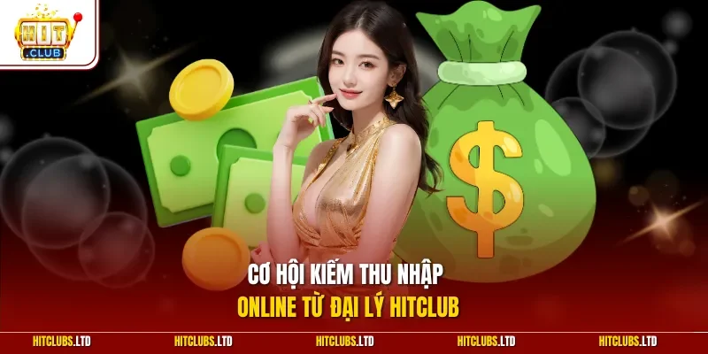 Cơ hội kiếm thu nhập online từ đại lý Hitclub