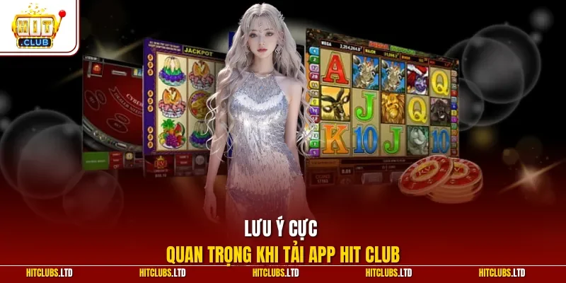 Lưu ý cực quan trọng khi tải app Hit club